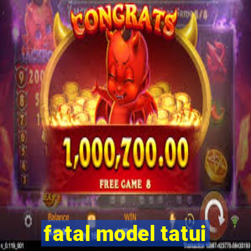 fatal model tatui